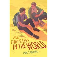 All That’s Left in the World: A Heart-Wrenching Postapocalyptic LGBTQ+ YA Adventure Romance about Secrets, Survival, and Finding Love Where You Least Expect It