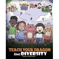Teach Your Dragon About Diversity: Train Your Dragon To Respect Diversity. A Cute Children Story To Teach Kids About Diversity and Differences. (My Dragon Books, Band 25)