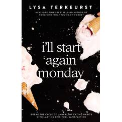 I'll Start Again Monday: Break the Cycle of Unhealthy Eating Habits with Lasting Spiritual Satisfaction
