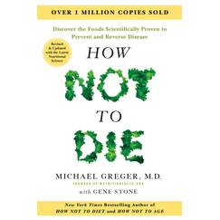 How Not to Die - Tenth Anniversary Edition: The International Bestseller Revised and Updated with the Latest Nutritional Science