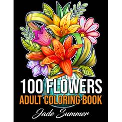 100 Flowers: An Adult Coloring Book with Bouquets, Wreaths, Swirls, Patterns, Decorations, Inspirational Designs, and Much More!