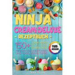 NINJA CREAMI DELUXE REZEPTBUCH: Über 150 leckere Rezepte für die Creami Deluxe Eismaschine – mit einfachen Anleitungen und exklusiven Tipps.