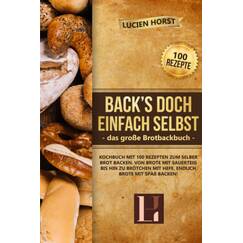 Back’s doch einfach selbst - das große Brotbackbuch: Kochbuch mit 100 Rezepten zum selber Brot backen. Von Brote mit Sauerteig bis hin zu Brötchen mit Hefe. Endlich Brote mit Spaß backen!