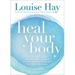 Heal Your Body: The Mental Causes for Physical Illness and the Metaphysical Way to Overcome Them