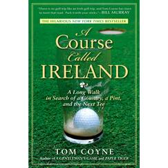 A Course Called Ireland: A Long Walk in Search of a Country, a Pint, and the Next Tee