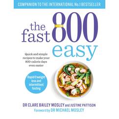 The Fast 800 Easy: Quick and simple recipes to make your 800-calorie days even easier (The Fast 800 Series)