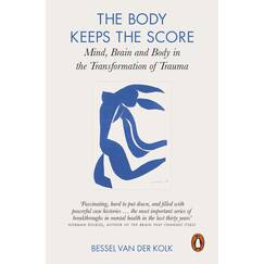 The Body Keeps the Score: Brain, Mind, and Body in the Healing of Trauma