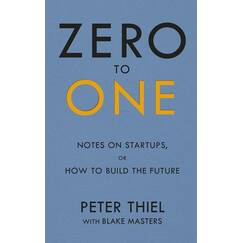 Zero to One: Notes on Start Ups, or How to Build the Future