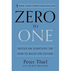 Zero to One: Notes on Startups, or How to Build the Future