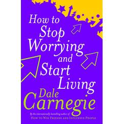 How To Stop Worrying And Start Living