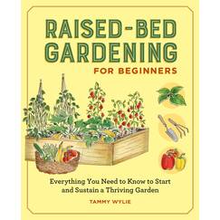 Raised-Bed Gardening for Beginners: Everything You Need to Know to Start and Sustain a Thriving Garden