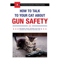 How to Talk to Your Cat About Gun Safety: and Abstinence, Drugs, Satanism, and Other Dangers That Threaten Their Nine Lives