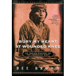 Bury My Heart at Wounded Knee: An Indian History of the American West