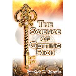 The Science of Getting Rich: Wallace D. Wattles' Legendary Guide to Financial Success Through Creative Thought and Smart Planning