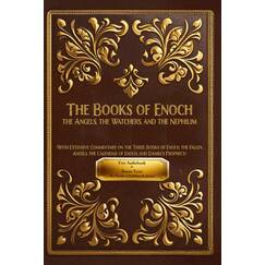 The Books of Enoch: The Angels, The Watchers and The Nephilim: (With Extensive Commentary on the Three Books of Enoch, the Fallen Angels, the Calendar of Enoch, and Daniel's Prophecy)