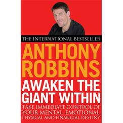 Awaken The Giant Within: How to Take Immediate Control of Your Mental, Emotional, Physical and Financial Destiny
