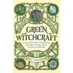 Green Witchcraft: A Practical Guide to Discovering the Magic of Plants, Herbs, Crystals, and Beyond (Practicing Green Witchcraft)