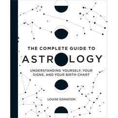 The Complete Guide to Astrology: Understanding Yourself, Your Signs, and Your Birth Chart