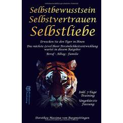 Selbstbewusstsein - Selbstvertrauen - Selbstliebe: Erwecken Sie den Tiger in Ihnen. Das nächste Level Ihrer Persönlichkeitsentwicklung wartet in diesem Ratgeber auf Sie. Für Beruf, Alltag und Familie