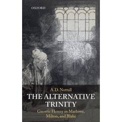 The Alternative Trinity: Gnostic Heresy in Marlowe, Milton, and Blake