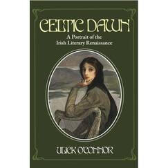 Celtic Dawn: A Portrait of the Irish Literary Renaissance: A Portrait of Irish Literary Renaissance