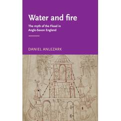 Water and fire: The myth of the flood in Anglo-Saxon England (Manchester Medieval Literature)
