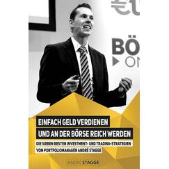 Einfach Geld verdienen und an der Börse reich werden: Die sieben besten Investment- und Trading-Strategien vom Portfoliomanager André Stagge