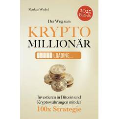 Der Weg zum Kryptomillionär: Investieren in Bitcoin und Kryptowährungen mit der 100x Strategie