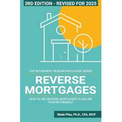 Reverse Mortgages: How to use Reverse Mortgages to Secure Your Retirement (The Retirement Researcher Guide Series)