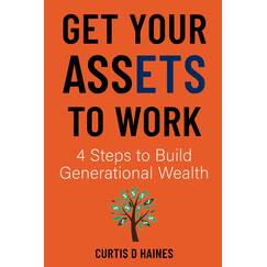 Get Your Assets to Work: 4 Steps to Build Generational Wealth