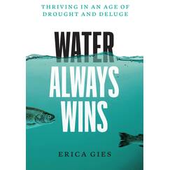 Water Always Wins: Thriving in an Age of Drought and Deluge