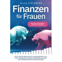 Finanzen für Frauen – Der Einsteigerinnen-Kompakt-Ratgeber: Alles, was Sie über Aktien, Altersvorsorge, ETFs, Geld, Immobilien, passives Einkommen, Steuern und Vermögensaufbau wissen müssen