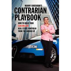 Manny Khoshbin's Contrarian PlayBook: How to Build Your $100 Million Real Estate Portfolio From the Ground Up