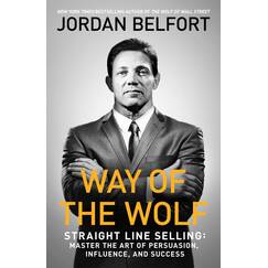 Way of the Wolf: Straight Line Selling. Master the Art of Persuasion, Influence, and Success