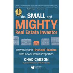 The Small and Mighty Real Estate Investor: How to Reach Financial Freedom With Fewer Rental Properties