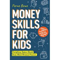 Money Skills for Kids: A Beginner’s Guide to Earning, Saving, and Spending Wisely. Everything Tweens Should Know About Personal Finance (Life Skills for Tweens & Teens)