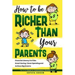 How to Be Richer Than Your Parents: Financial Literacy For Kids: Smart Saving, Clever Spending and Achieve Big Dreams (Financial Independence Pathway, Band 1)