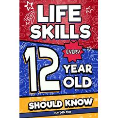 Life Skills Every 12 Year Old Should Know: An Essential Book For Tween Boys and Girls To Unlock Their Secret Superpowers and Be Successful, Healthy, ... (Life Skills Every Kid Should Know, Band 7)