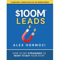 $100M Leads: How to Get Strangers To Want To Buy Your Stuff (Acquisition.com $100M Series, Band 2)