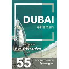 Dubai erleben - Der große Dubai Erlebnisführer mit 55 unvergesslichen Erlebnissen