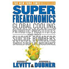 SuperFreakonomics: Global Cooling, Patriotic Prostitutes, and Why Suicide Bombers Should Buy Life Insurance