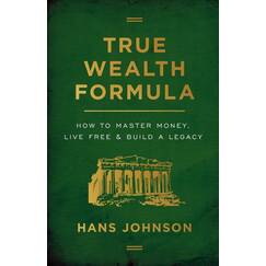 True Wealth Formula: How to Master Money, Live Free & Build a Legacy
