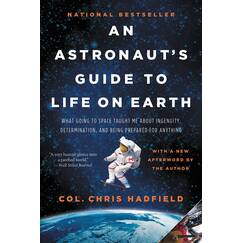 An Astronaut's Guide to Life on Earth: What Going to Space Taught Me About Ingenuity, Determination, and Being Prepared for Anything