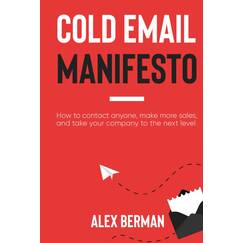 The Cold Email Manifesto: How to fill your sales pipeline, convert like crazy and level up your business in 90 days or less