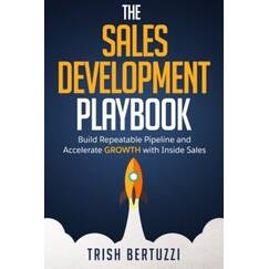 The Sales Development Playbook: Build Repeatable Pipeline and Accelerate Growth with Inside Sales