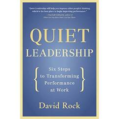 Quiet Leadership: Six Steps to Transforming Performance at Work – A Practical Neuroscience Guide for Managers and Executives