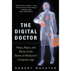 The Digital Doctor: Hope, Hype, and Harm at the Dawn of Medicine's Computer Age