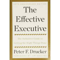 The Effective Executive: The Definitive Guide to Getting the Right Things Done