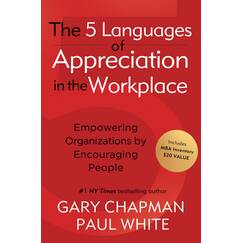 The 5 Languages of Appreciation in the Workplace: Empowering Organizations by Encouraging People