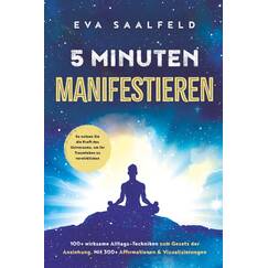5-Minuten-Manifestieren: 100+ wirksame Alltags-Techniken zum Gesetz der Anziehung. Mit 300+ Affirmationen & Visualisierungen. So nutzen Sie die Kraft des Universums, um Ihr Traumleben zu verwirklichen